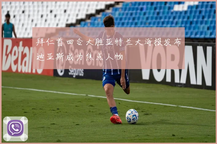 拜仁首回合大胜亚特兰大海报发布迪亚斯成为焦点人物