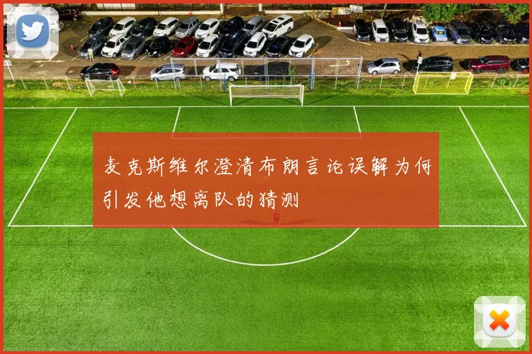 麦克斯维尔澄清布朗言论误解为何引发他想离队的猜测