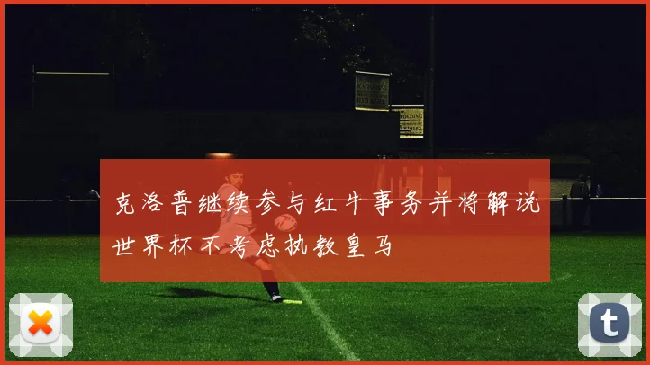 克洛普继续参与红牛事务并将解说世界杯不考虑执教皇马