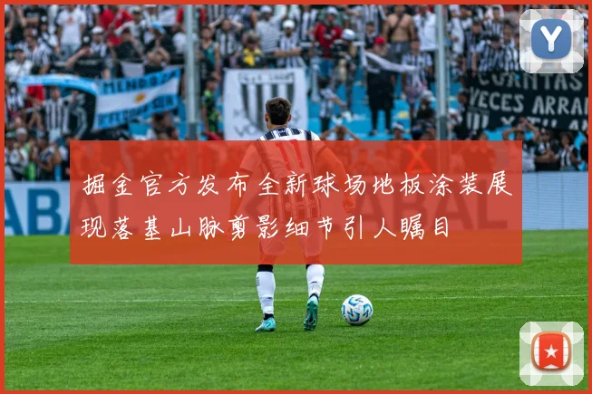 掘金官方发布全新球场地板涂装展现落基山脉剪影细节引人瞩目